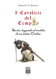 I cavalieri del tempio. Storia, leggende ed eredità di un antico ordine - Librerie.coop