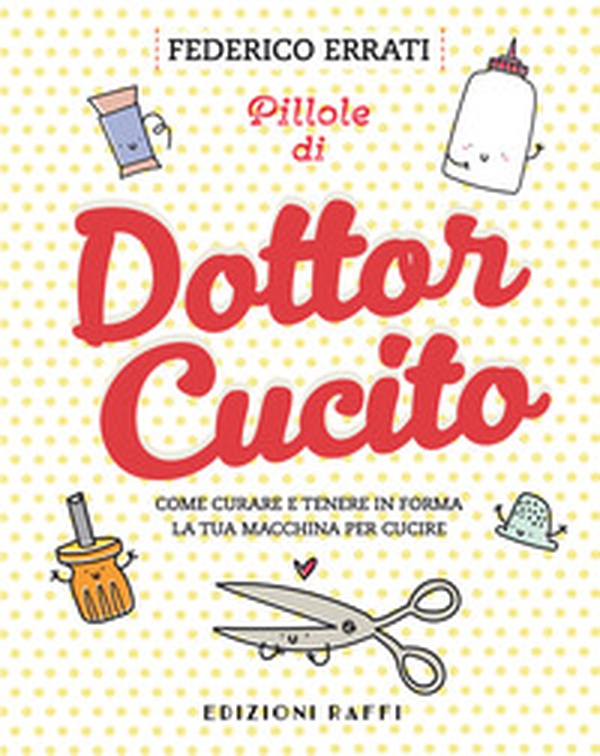 Pillole di Dottor Cucito. Come curare e tenere in forma la tua macchina per cucire - Librerie.coop Pillole di Dottor Cucito. Come curare e tenere in forma la tua macchina per cucire - Librerie.coop