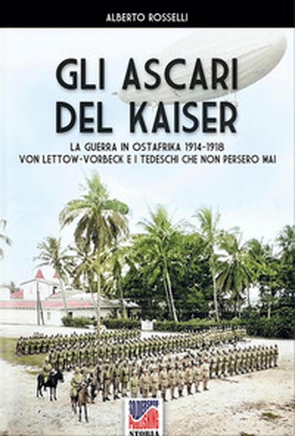 Gli Ascari del Kaiser. La guerra in Ostafrika 1914-1918 Von Lettow-Vorberck e i tedeschi che non persero mai - Librerie.coop Gli Ascari del Kaiser. La guerra in Ostafrika 1914-1918 Von Lettow-Vorberck e i tedeschi che non persero mai - Librerie.coop