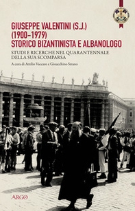 Giuseppe Valentini (s.j.) (1900-1979) storico bizantinista e albanologo. Studi e ricerche nel quarantennale della sua scomparsa - Librerie.coop