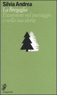 La Bregaglia. Escursioni nel paesaggio e nella sua storia - Librerie.coop