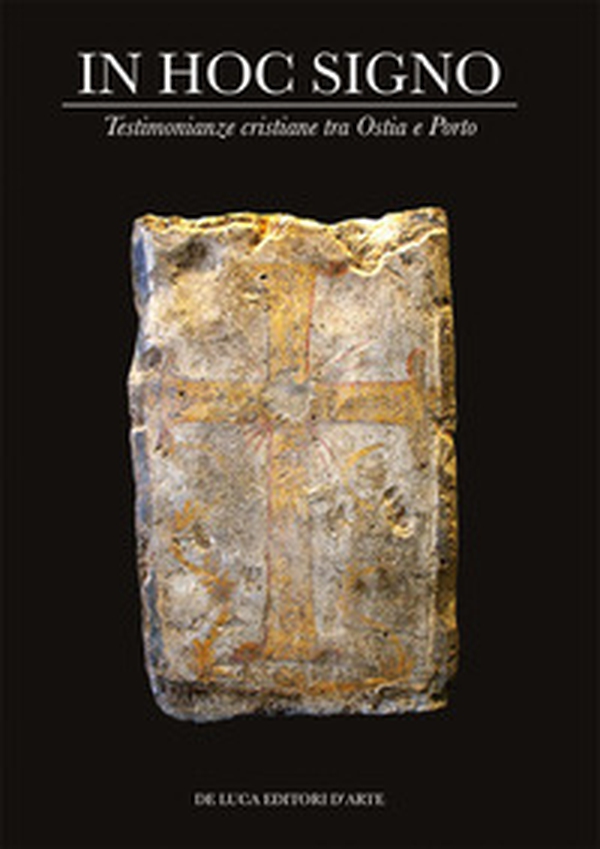 In hoc signo. Testimonianze cristiane tra Ostia e Porto - Librerie.coop