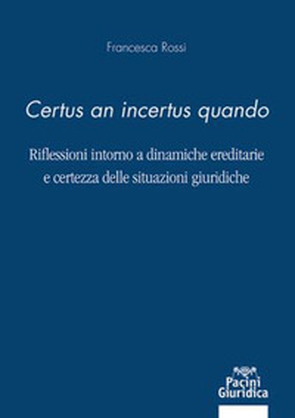 «Certus an incertus quando». Riflessioni intorno a dinamiche ereditarie e certezza delle situazioni giuridiche - Librerie.coop «Certus an incertus quando». Riflessioni intorno a dinamiche ereditarie e certezza delle situazioni giuridiche - Librerie.coop