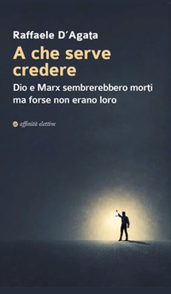 A che serve credere. Dio e Marx sembrerebbero morti ma forse non erano loro - Librerie.coop A che serve credere. Dio e Marx sembrerebbero morti ma forse non erano loro - Librerie.coop