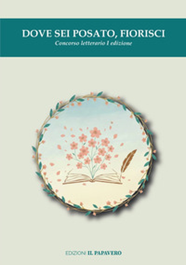 Dove sei posato, fiorisci. Concorso letterario I edizione - Librerie.coop