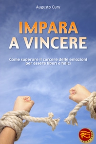 Impara a vincere. Come superare il carcere delle emozioni per essere liberi e felici - Librerie.coop