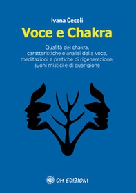 Voce e Chakra. Qualità dei chakra, caratteristiche e analisi della voce, meditazioni e pratiche di rigenerazione, suoni mistici e di guarigione - Librerie.coop