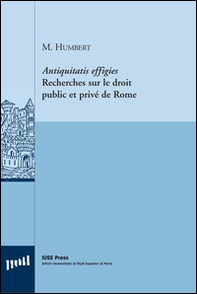Antiquitatis effigies. Recherches sur le droit public et privé de Rome. Ediz. italiana e francese - Librerie.coop