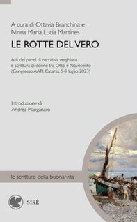 Le rotte del vero. Atti del panel di narrativa verghiana e scrittura di donne tra Otto e Novecento (Congresso AATI, Catania, 5-9 luglio 2023) - Librerie.coop