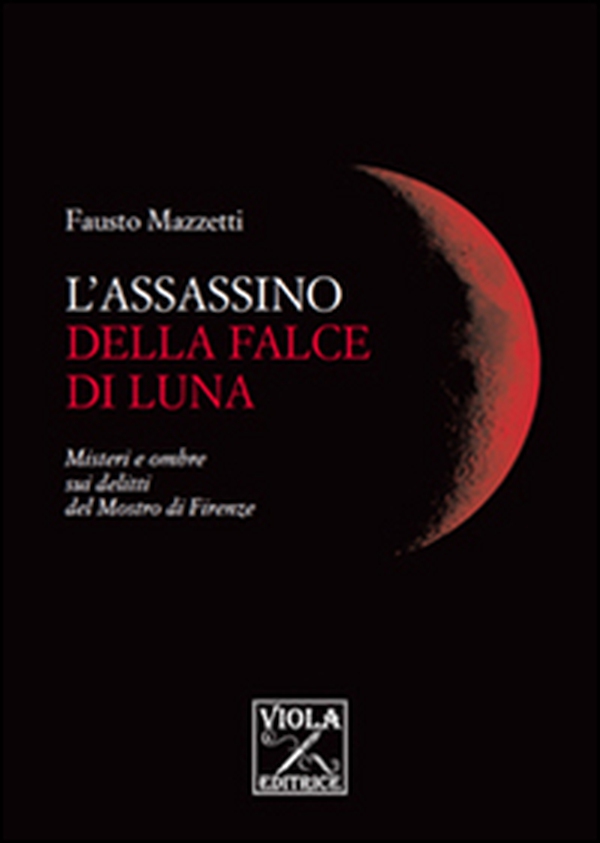 L'assassino della falce di luna. Misteri e ombre sui delitti del mostro di Firenze - Librerie.coop L'assassino della falce di luna. Misteri e ombre sui delitti del mostro di Firenze - Librerie.coop