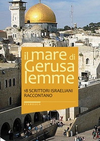 Il mare di Gerusalemme. 18 scrittori israeliani raccontano - Librerie.coop