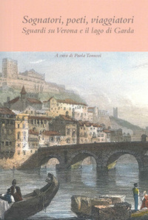 Sognatori, poeti, viaggiatori. Sguardi su Verona e il lago di Garda - Librerie.coop Sognatori, poeti, viaggiatori. Sguardi su Verona e il lago di Garda - Librerie.coop