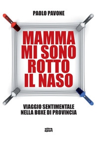 Mamma mi sono rotto il naso. Un viaggio sentimentale nella boxe di provincia - Librerie.coop