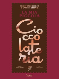 La mia piccola cioccolateria. 150 ricette a base di cioccolato il gourmand per eccellenza - Librerie.coop