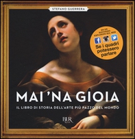 Mai 'na gioia. Il libro di storia dell'arte più pazzo del mondo - Librerie.coop
