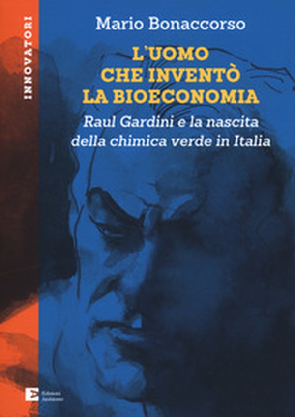 L'uomo che inventò la bioeconomia. Raul Gardini e la nascita della chimica verde in Italia - Librerie.coop L'uomo che inventò la bioeconomia. Raul Gardini e la nascita della chimica verde in Italia - Librerie.coop