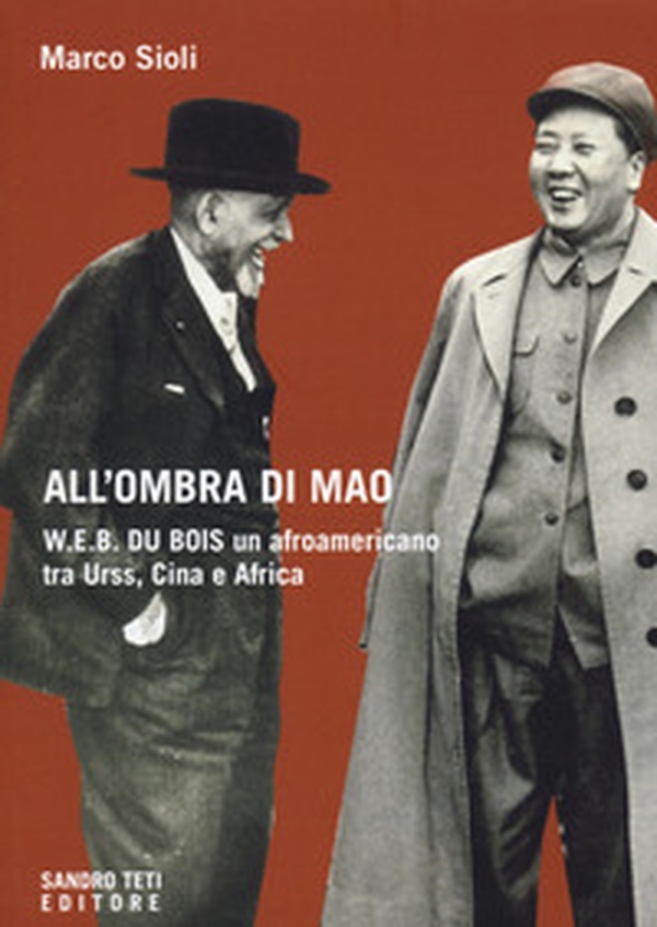 All'ombra di Mao. W.E.B. Du Bois, un afroamericano tra URSS, Cina e Africa - Librerie.coop All'ombra di Mao. W.E.B. Du Bois, un afroamericano tra URSS, Cina e Africa - Librerie.coop