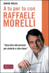 A tu per tu con Raffaele Morelli. «Cosa dico alle persone per aiutarlea stare bene» - Librerie.coop