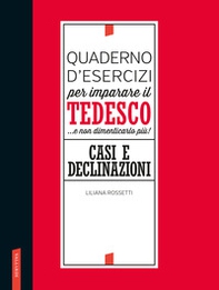 Quaderno d'esercizi per imparare il tedesco... e non dimenticarlo più! Casi e declinazioni - Librerie.coop