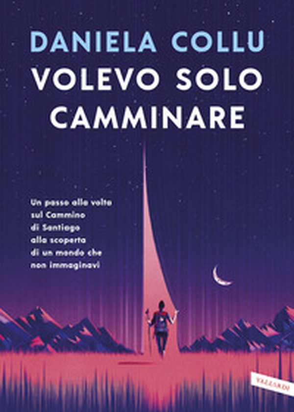 Volevo solo camminare. Un passo alla volta sul Cammino di Santiago alla scoperta di un mondo che non immaginavi - Librerie.coop Volevo solo camminare. Un passo alla volta sul Cammino di Santiago alla scoperta di un mondo che non immaginavi - Librerie.coop