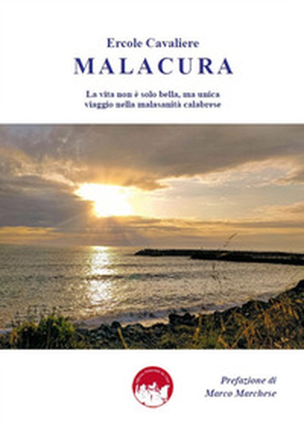 Malacura. La vita non è solo bella, ma unica, viaggio nella malasanità calabrese - Librerie.coop Malacura. La vita non è solo bella, ma unica, viaggio nella malasanità calabrese - Librerie.coop