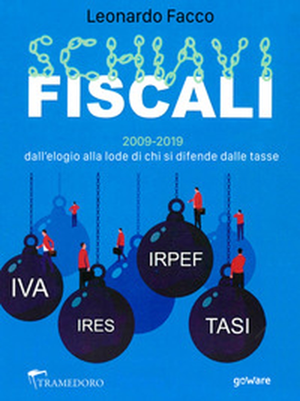 Schiavi fiscali. 2009-2019: dall'elogio alla lode di chi si difende dalle tasse - Librerie.coop Schiavi fiscali. 2009-2019: dall'elogio alla lode di chi si difende dalle tasse - Librerie.coop