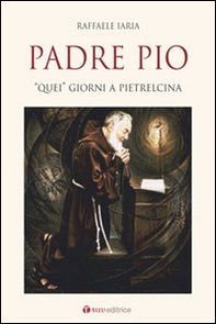Padre Pio. «Quei» giorni a Pietrelcina - Librerie.coop Padre Pio. «Quei» giorni a Pietrelcina - Librerie.coop