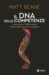 Il DNA delle competenze. Come salvare l'abilità umana nell'era delle macchine intelligenti - Librerie.coop