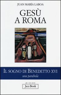 Gesù a Roma. Il sogno di Benedetto XVI. Una parabola - Librerie.coop