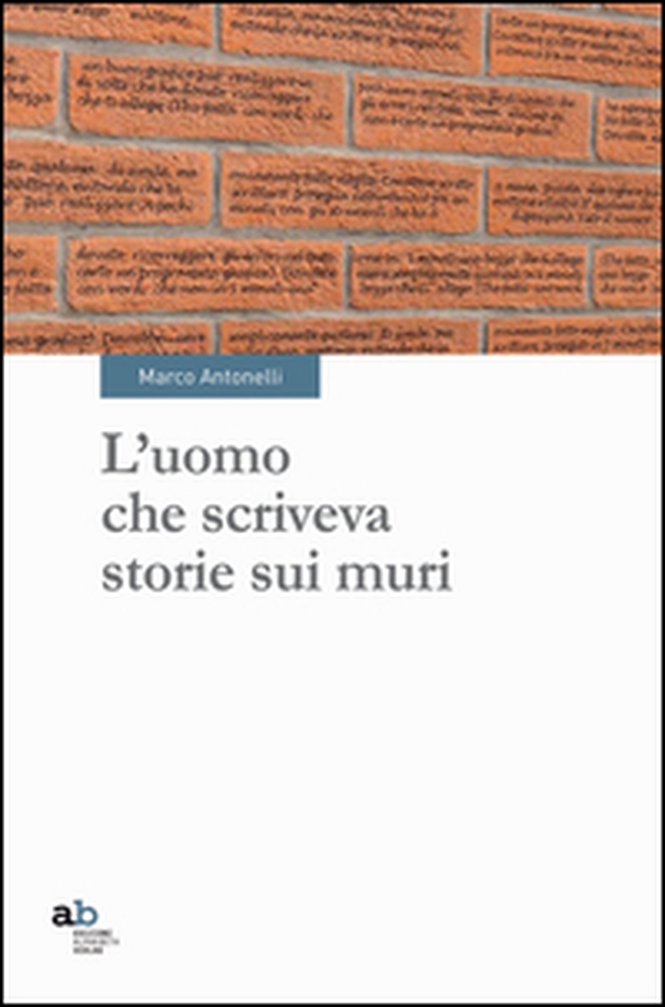 L'uomo che scriveva storie sui muri - Librerie.coop L'uomo che scriveva storie sui muri - Librerie.coop