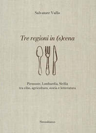 Tre regioni in (s)cena. Piemonte, Lombardia, Sicilia tra cibo, agricoltura, storia e letteratura - Librerie.coop