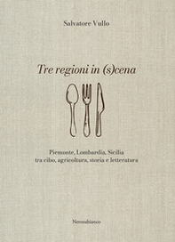 Tre regioni in (s)cena. Piemonte, Lombardia, Sicilia tra cibo, agricoltura, storia e letteratura - Librerie.coop