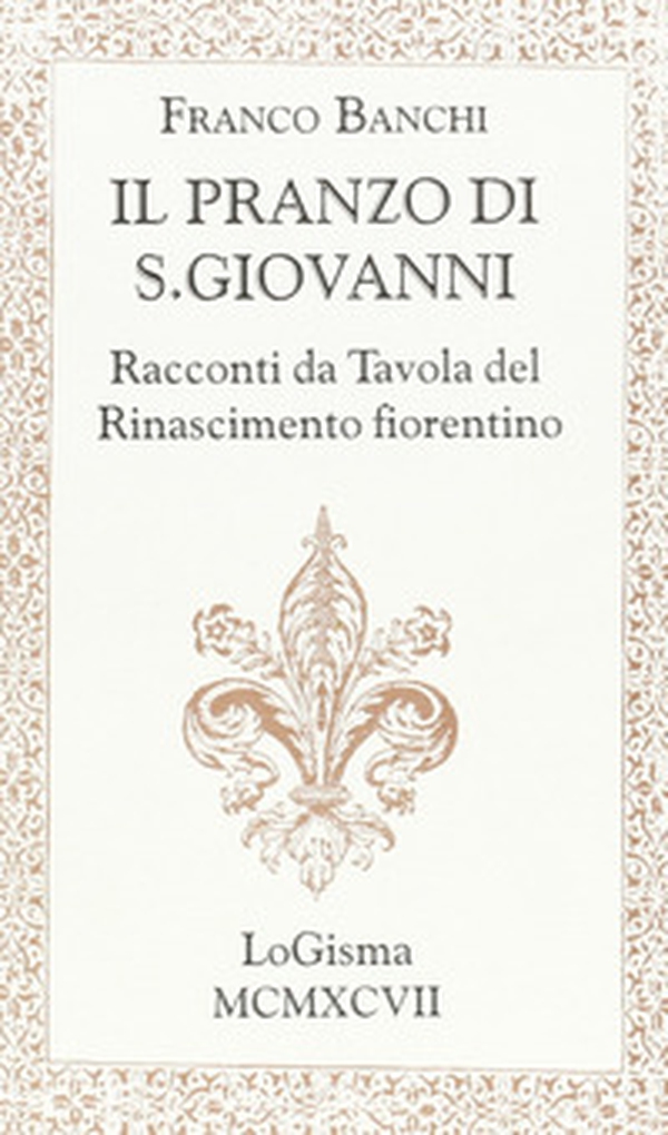 Il pranzo di S. Giovanni. Racconti da tavola del Rinascimento fiorentino - Librerie.coop Il pranzo di S. Giovanni. Racconti da tavola del Rinascimento fiorentino - Librerie.coop