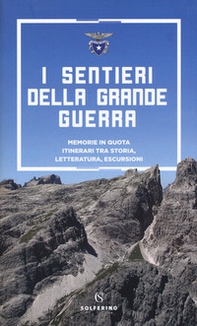 I sentieri della grande guerra. Memorie in quota. Itinerari tra storia, letteratura, escursioni - Librerie.coop