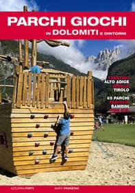 Parchi giochi in Dolomiti e dintorni. 65 parchi per bambini e famiglie. Trentino, Alto Adige, Veneto, Tirolo - Librerie.coop