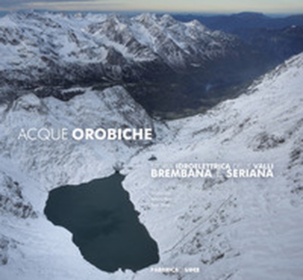 Acque orobiche. Storia idroelettrica delle Valli Brembana e Seriana - Librerie.coop Acque orobiche. Storia idroelettrica delle Valli Brembana e Seriana - Librerie.coop