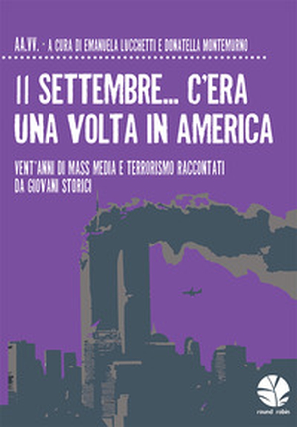 11 settembre... C'era una volta in America. Vent'anni di mass media e terrorismo raccontati da giovani storici - Librerie.coop 11 settembre... C'era una volta in America. Vent'anni di mass media e terrorismo raccontati da giovani storici - Librerie.coop