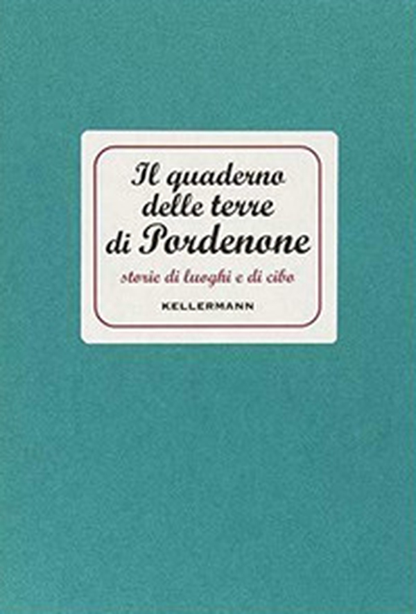 Il quaderno delle terre di Pordenone. Storie di luoghi e di cibo - Librerie.coop Il quaderno delle terre di Pordenone. Storie di luoghi e di cibo - Librerie.coop