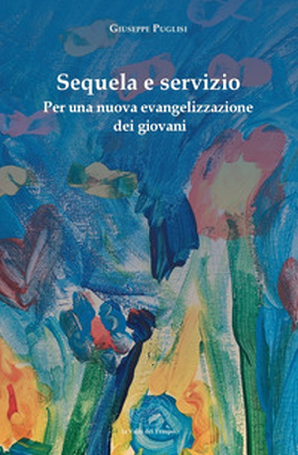 Sequela e servizio. Per una nuova evangelizzazione dei giovani - Librerie.coop