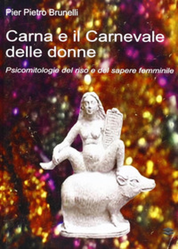 Carna e il carnevale delle donne. Psicomitologie del riso e del sapere femminile - Librerie.coop Carna e il carnevale delle donne. Psicomitologie del riso e del sapere femminile - Librerie.coop