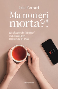 Ma non eri morta?! Ho deciso di «morire» sui social per rinascere in vita - Librerie.coop