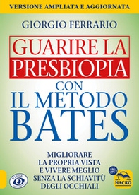 Guarire la presbiopia con il metodo Bates. Migliorare la propria vista e vivere meglio senza la schiavitù degli occhiali - Librerie.coop