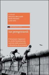 Ius peregrinandi. Il fenomeno migratorio tra diritti fondamentali, esercizi della sovranità e dinamiche di esclusione - Librerie.coop