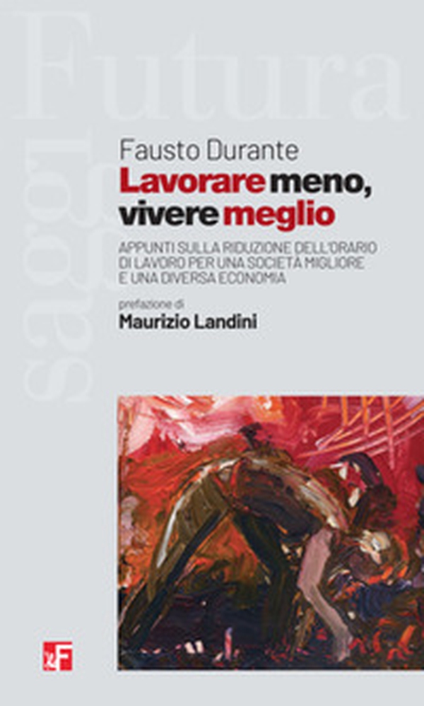 Lavorare meno, vivere meglio. Appunti sulla riduzione dell'orario di lavoro per una società migliore e una diversa economia - Librerie.coop Lavorare meno, vivere meglio. Appunti sulla riduzione dell'orario di lavoro per una società migliore e una diversa economia - Librerie.coop