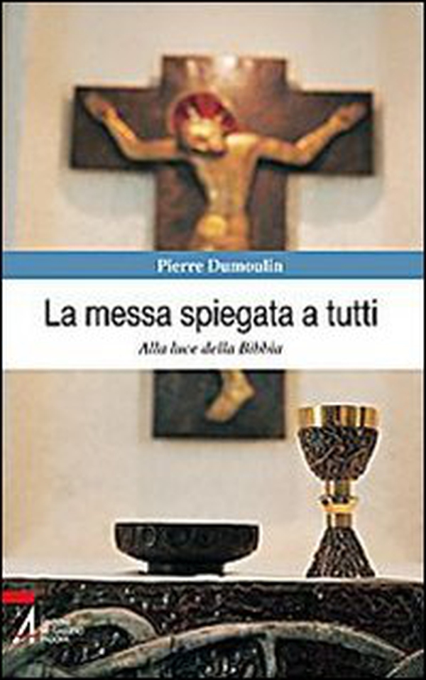 La messa spiegata a tutti. Alla luce della Bibbia - Librerie.coop La messa spiegata a tutti. Alla luce della Bibbia - Librerie.coop