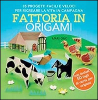 Fattoria in origami. 35 progetti facili e veloci per ricreare la vita in campagna - Librerie.coop