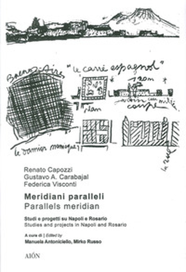 Meridiani paralleli. Studi e progetti su Napoli e Rosario-Parallel meridians. Studies and projects in Naples and Rosario - Librerie.coop Meridiani paralleli. Studi e progetti su Napoli e Rosario-Parallel meridians. Studies and projects in Naples and Rosario - Librerie.coop