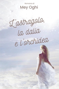 L'astragolo, la dalia e l'orchidea - Librerie.coop