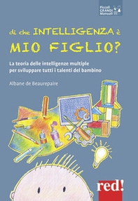 Di che intelligenza è mio figlio? La teoria delle intelligenze multiple per sviluppare tutti i talenti del bambino - Librerie.coop