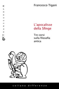 L'apocalisse della sfinge. Tre corsi sulla filosofia antica - Librerie.coop